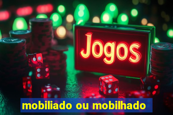 mobiliado ou mobilhado